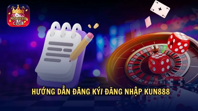 Quy trình đăng ký đăng nhập Kun888 đơn giản